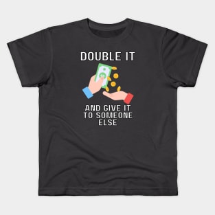 double it and give it to someone else Kids T-Shirt